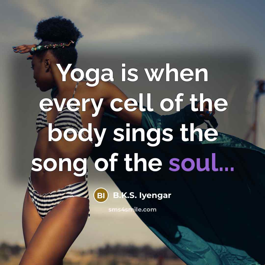 “Yoga is when every cell of the body sings the…” quote by B.K.S. Iyengar