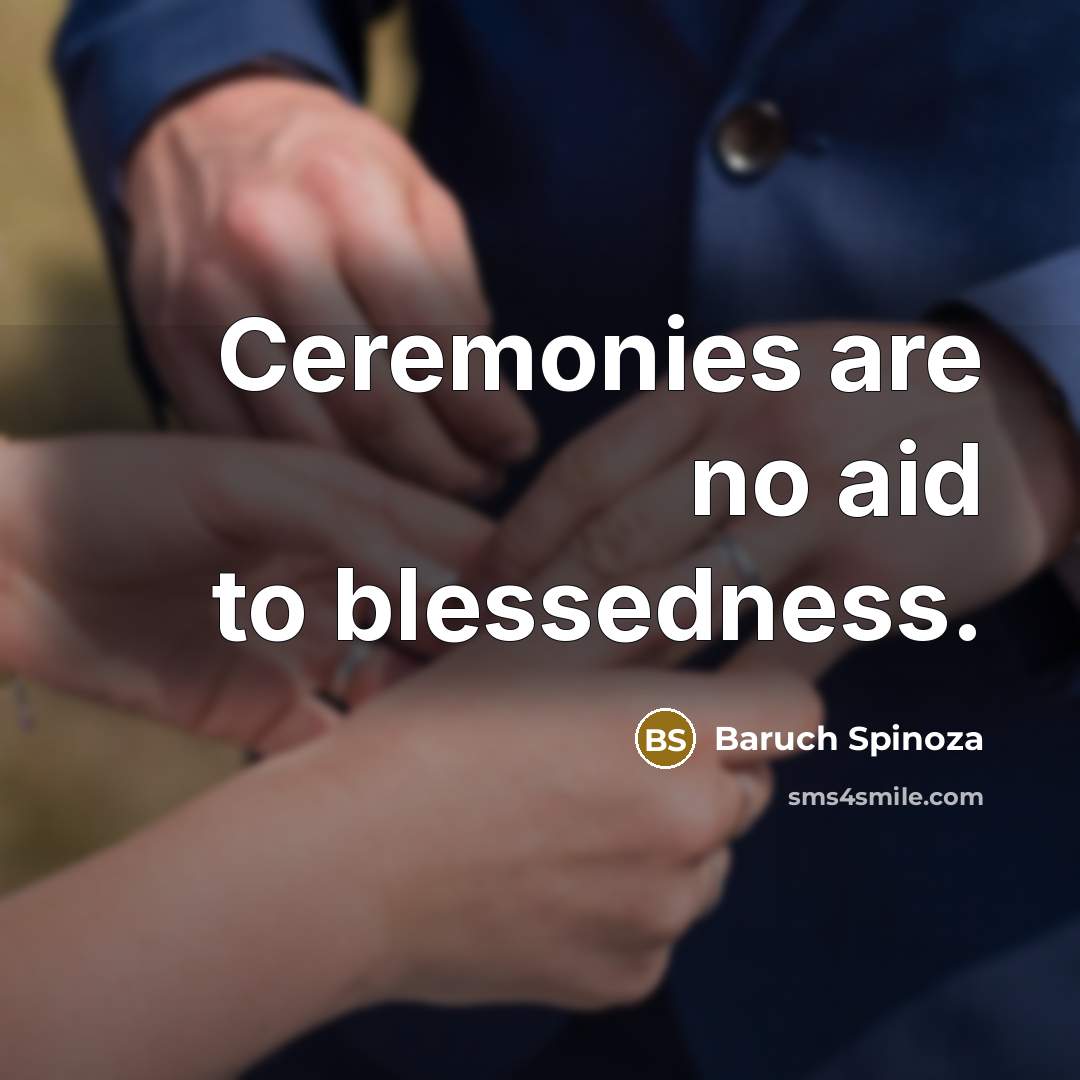 “Ceremonies are no aid to blessedness.…” quote by Baruch Spinoza