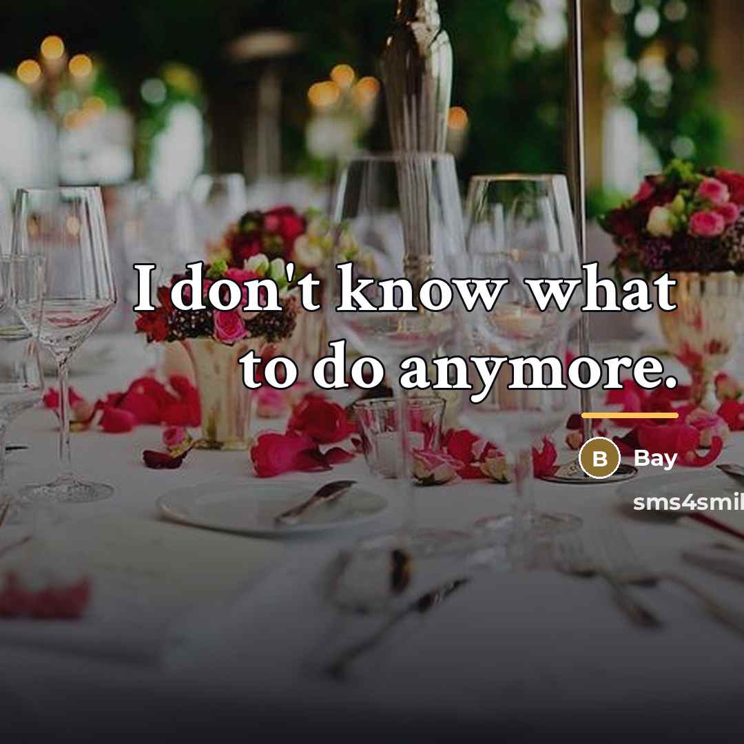 “I don't know what to do anymore.…” quote by Bay