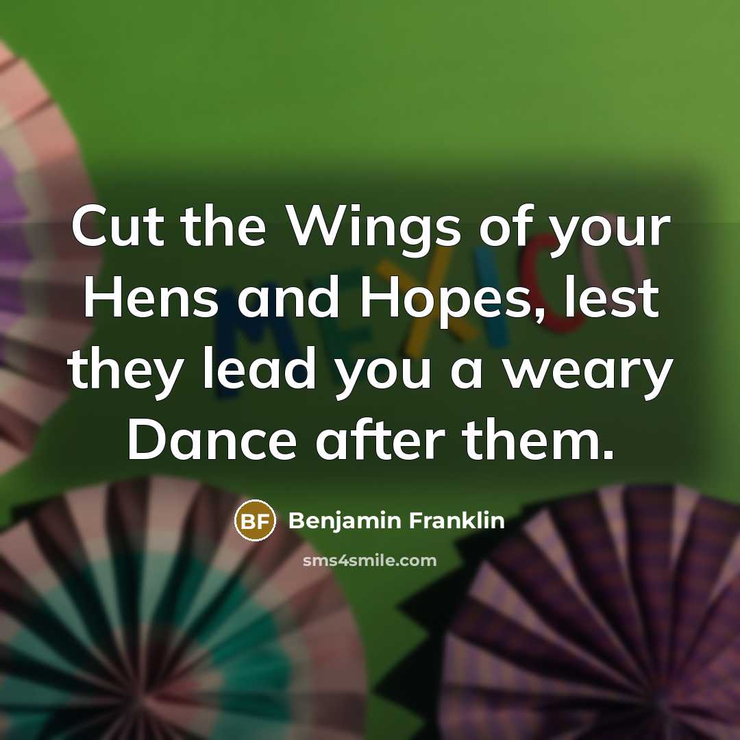 “Cut the Wings of your Hens and Hopes, lest they…” quote by Benjamin Franklin