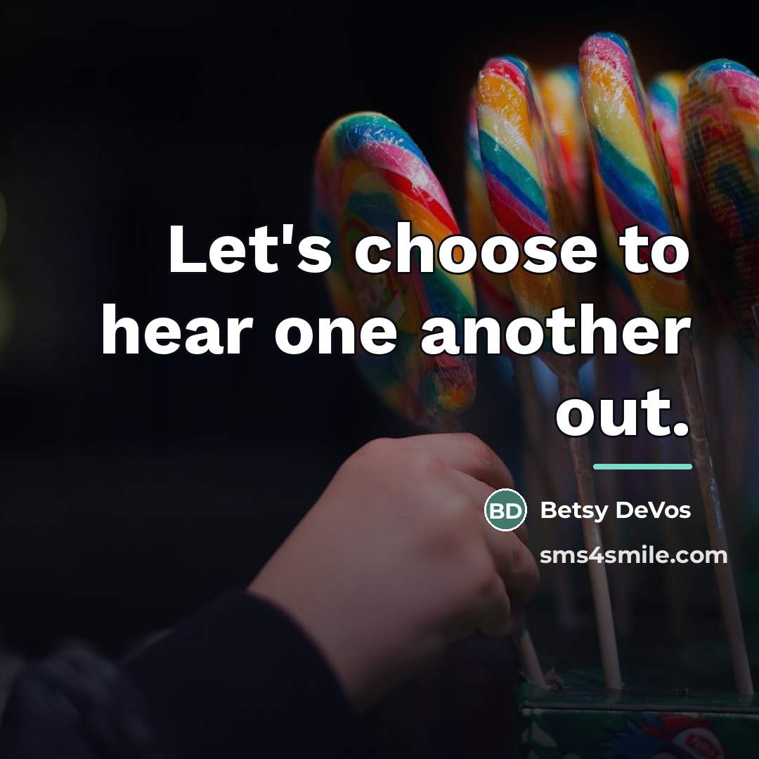 “Let's choose to hear one another out.…” quote by Betsy DeVos