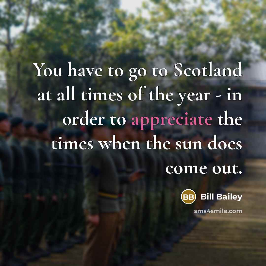 “You have to go to Scotland at all times of…” quote by Bill Bailey