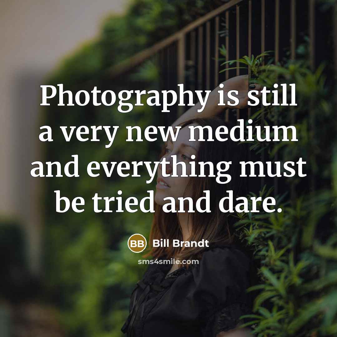 “Photography is still a very new medium and everything must…” quote by Bill Brandt