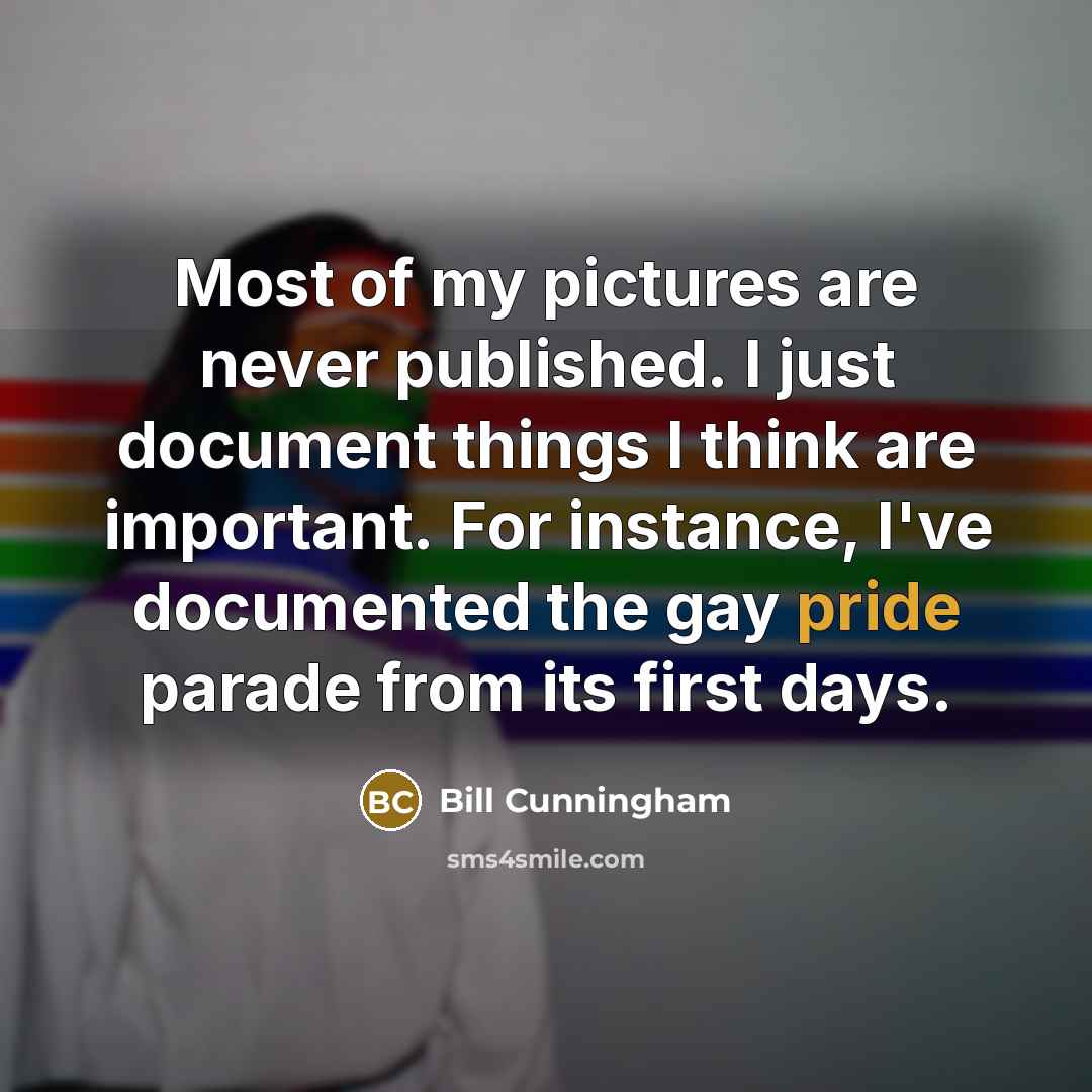 “Most of my pictures are never published. I just document…” quote by Bill Cunningham