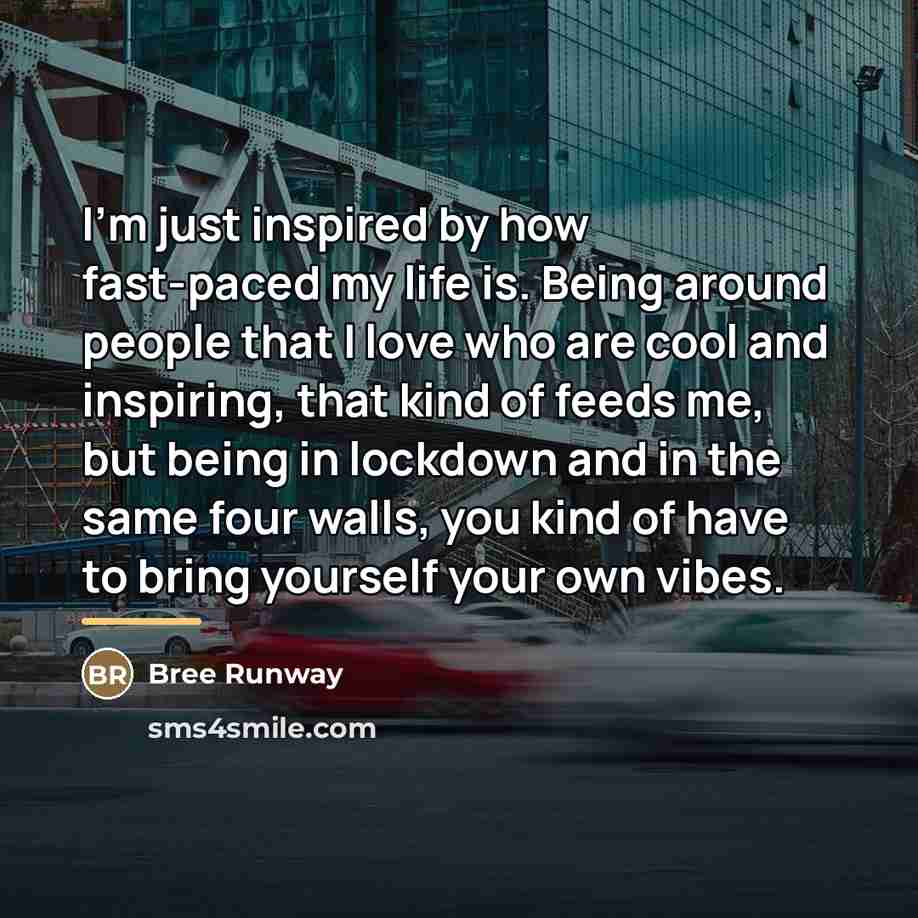 “I'm just inspired by how fast-paced my life is. Being…” quote by Bree Runway