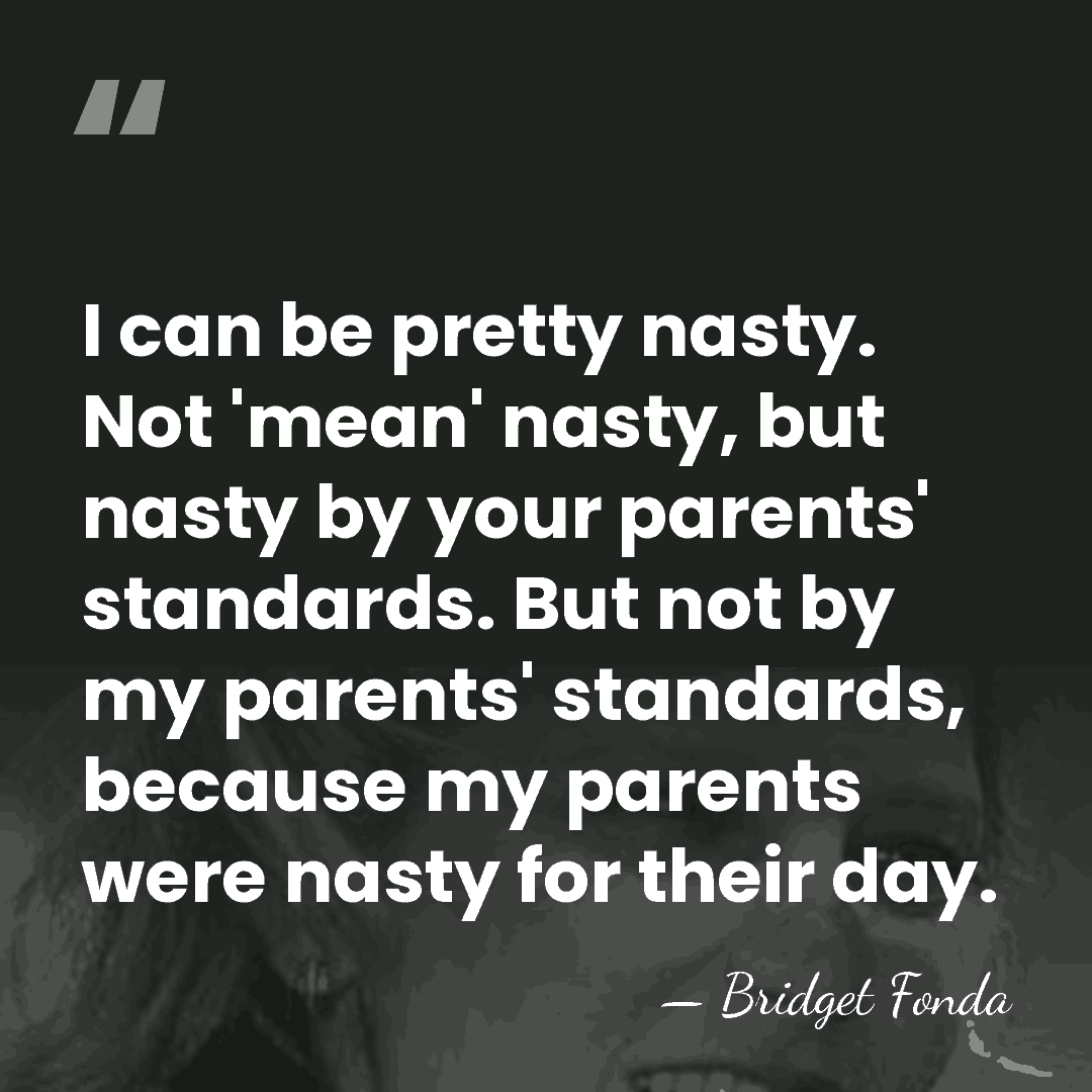I can be pretty nasty. Not 'mean' nasty, but nasty by your&hellip; - Bridget Fonda