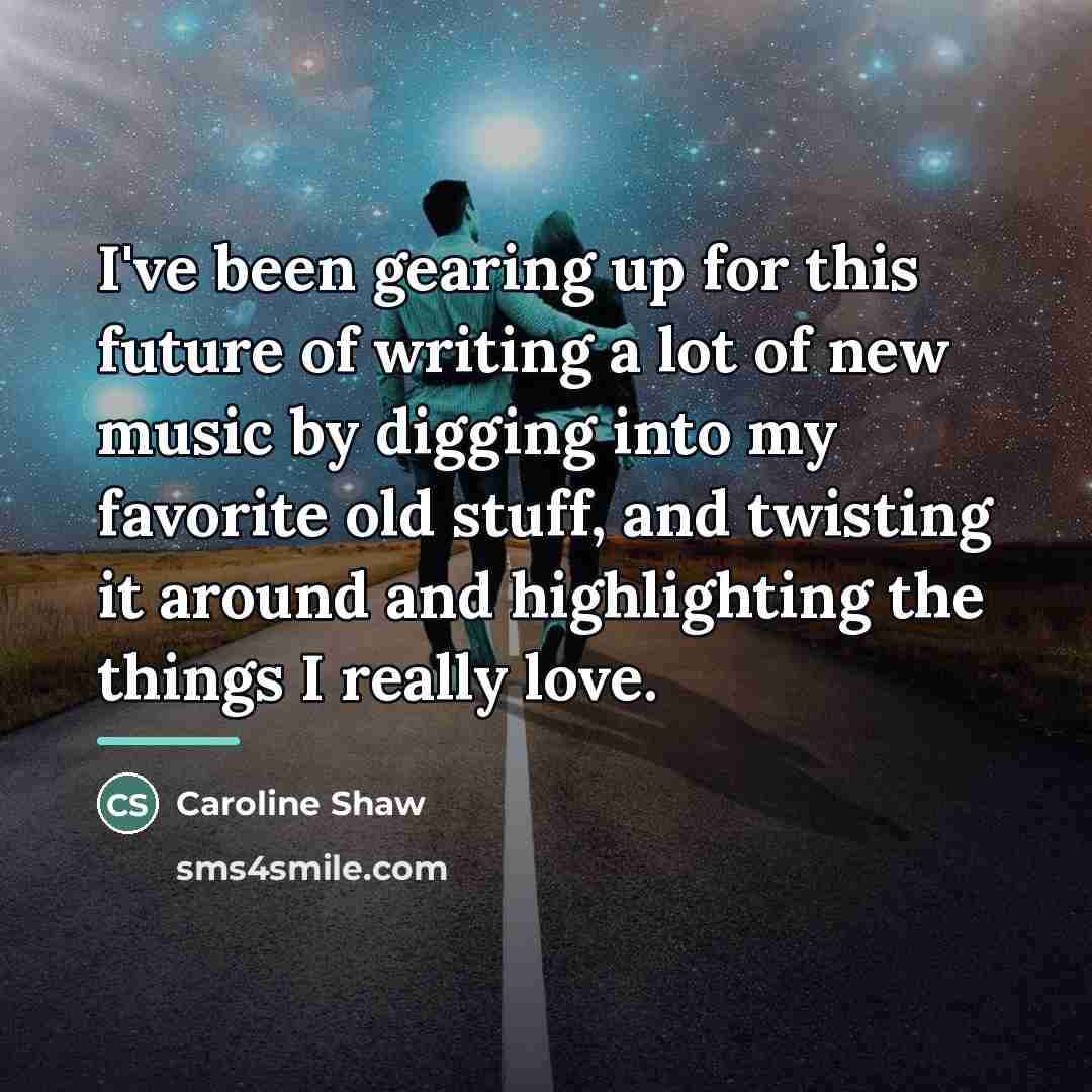 “I've been gearing up for this future of writing a…” quote by Caroline Shaw