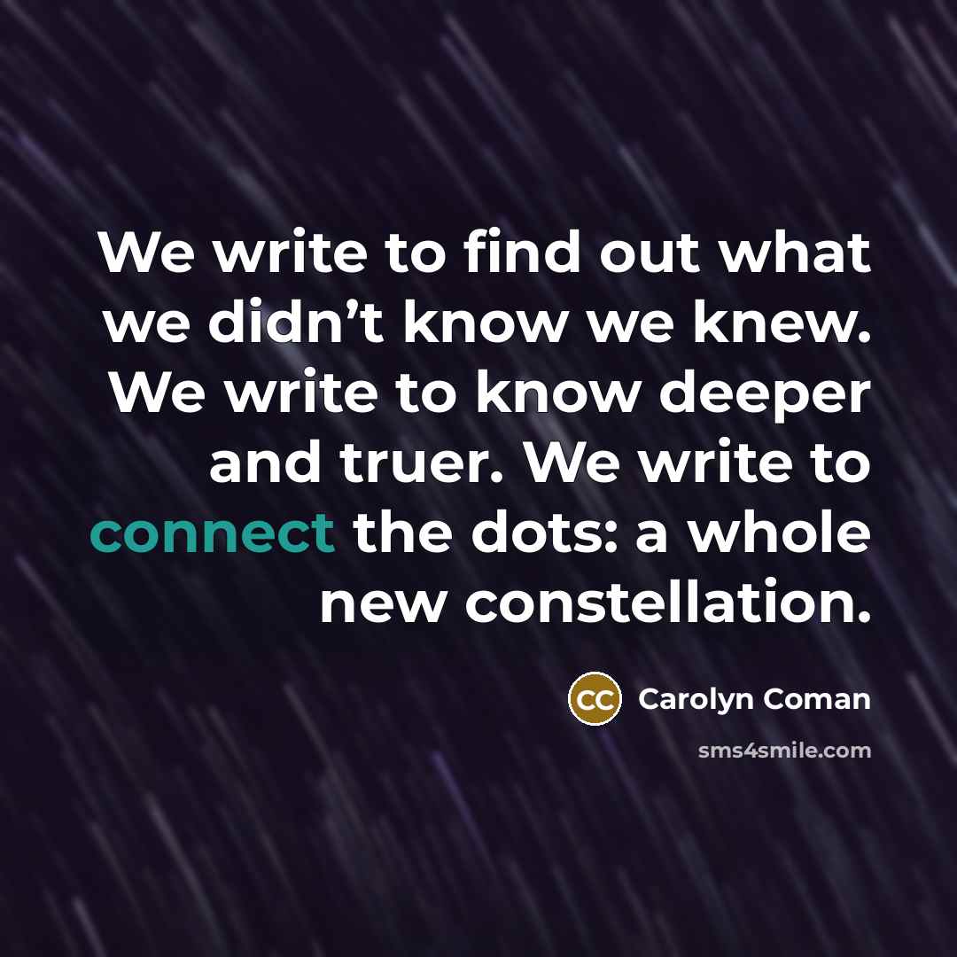 “We write to find out what we didn’t know we…” quote by Carolyn Coman