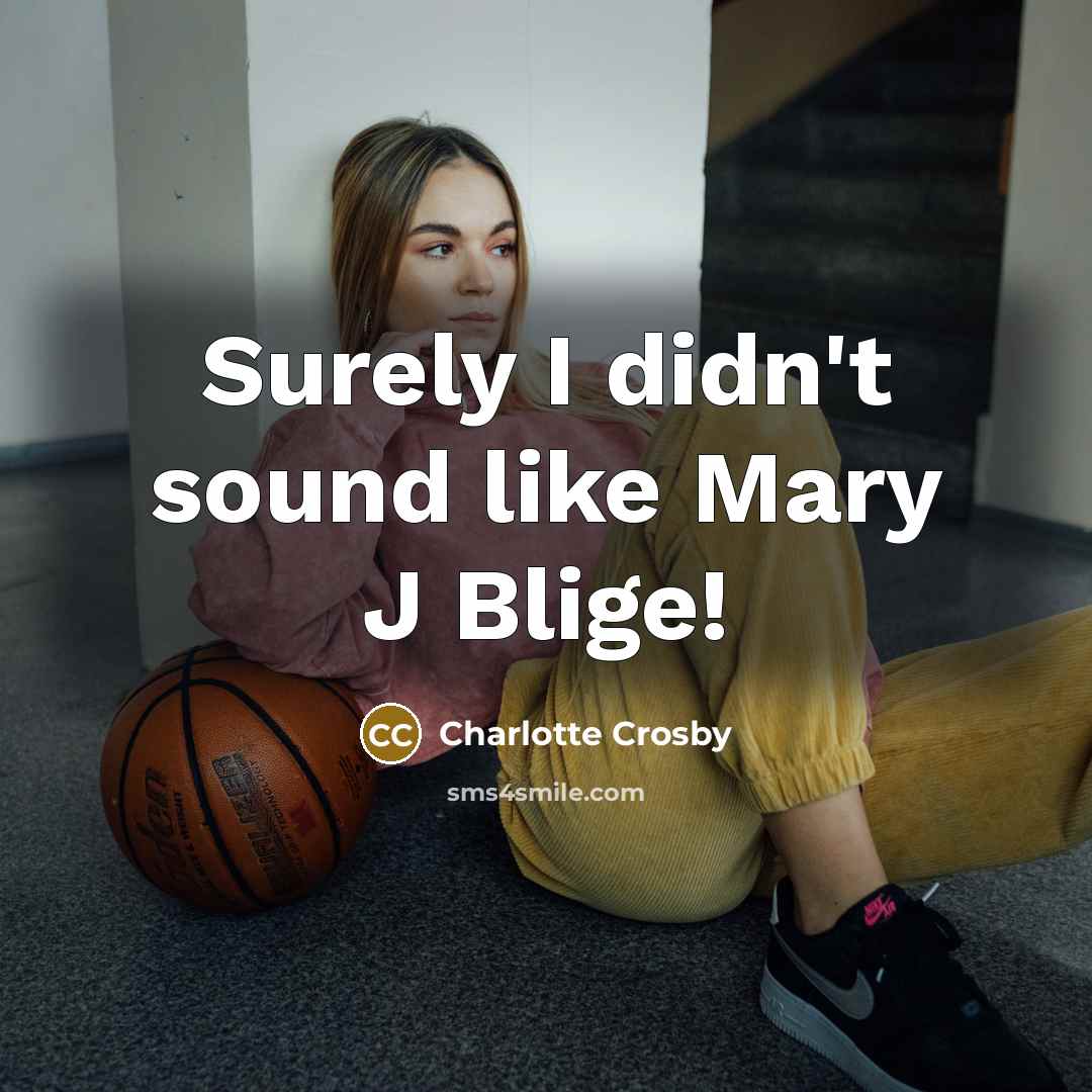 “Surely I didn't sound like Mary J Blige!…” quote by Charlotte Crosby