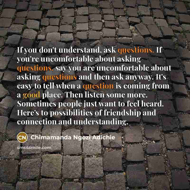 “If you don't understand, ask questions. If you're uncomfortable about…” quote by Chimamanda Ngozi Adichie