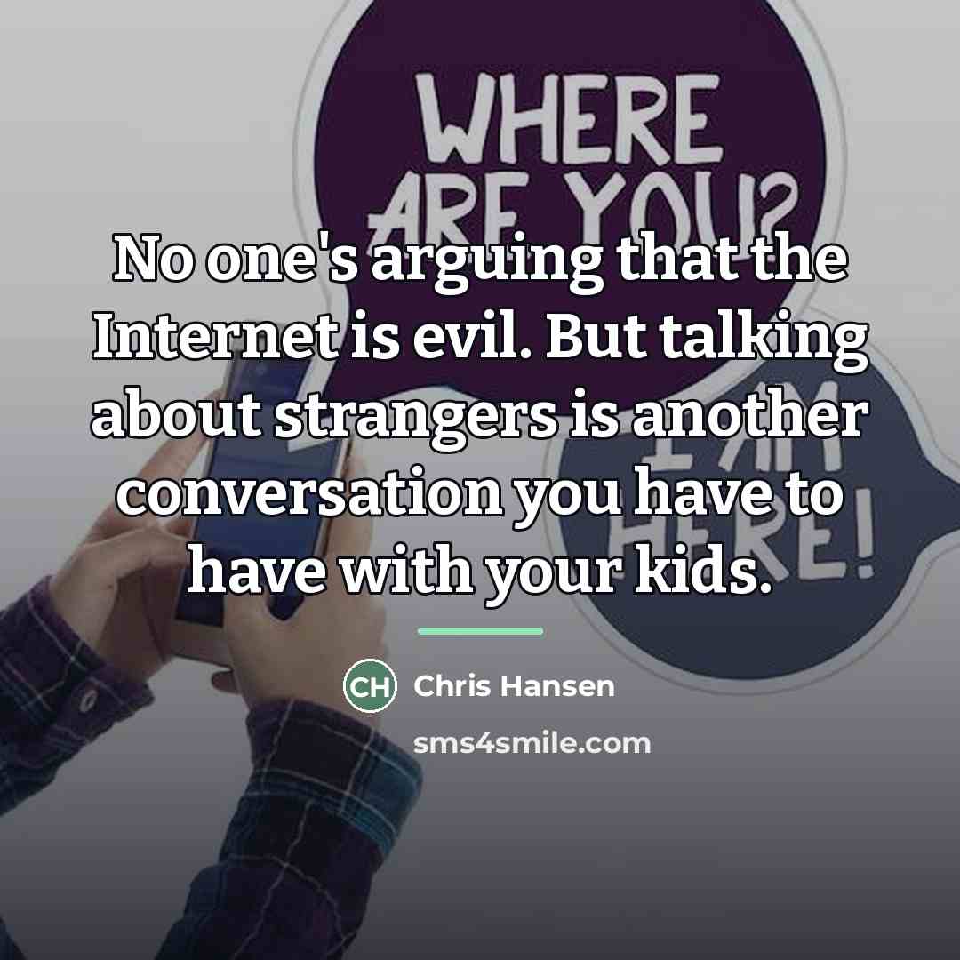 “No one's arguing that the Internet is evil. But talking…” quote by Chris Hansen