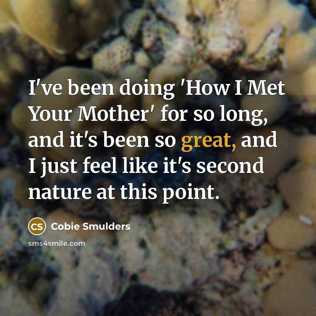 “I've been doing 'How I Met Your Mother' for so…” quote by Cobie Smulders