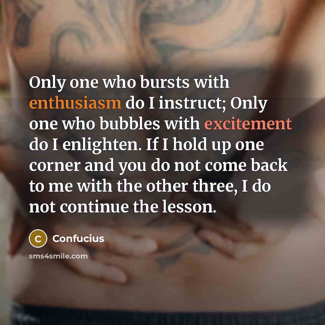 “Only one who bursts with enthusiasm do I instruct; Only…” quote by Confucius
