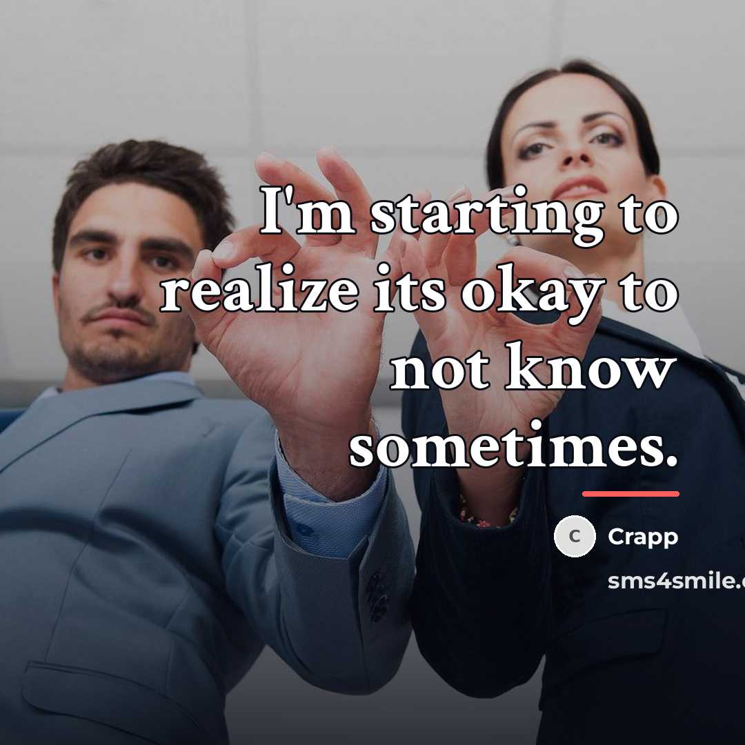 “I'm starting to realize its okay to not know sometimes.…” quote by Crapp