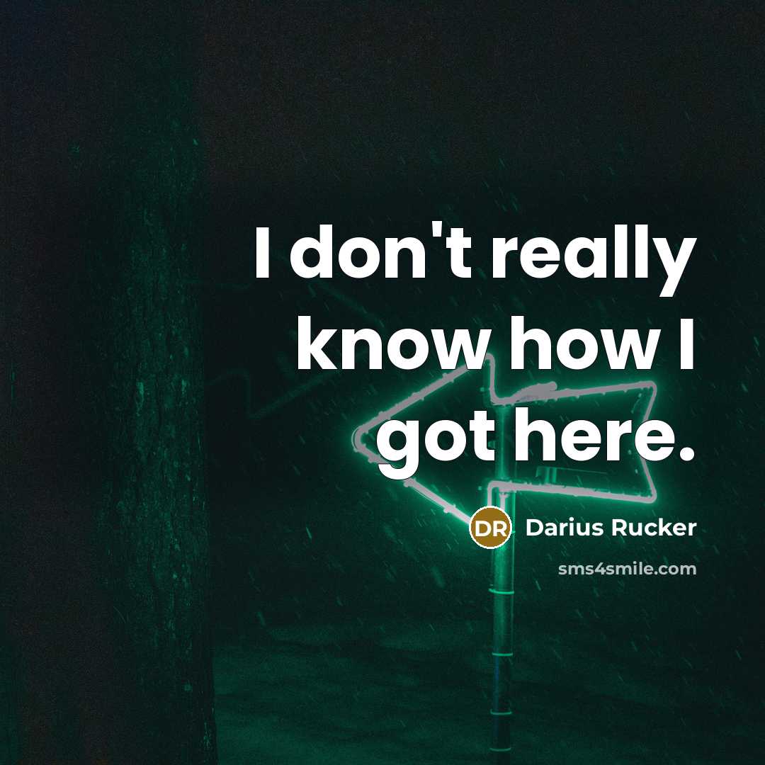 “I don't really know how I got here.” quote by Darius Rucker