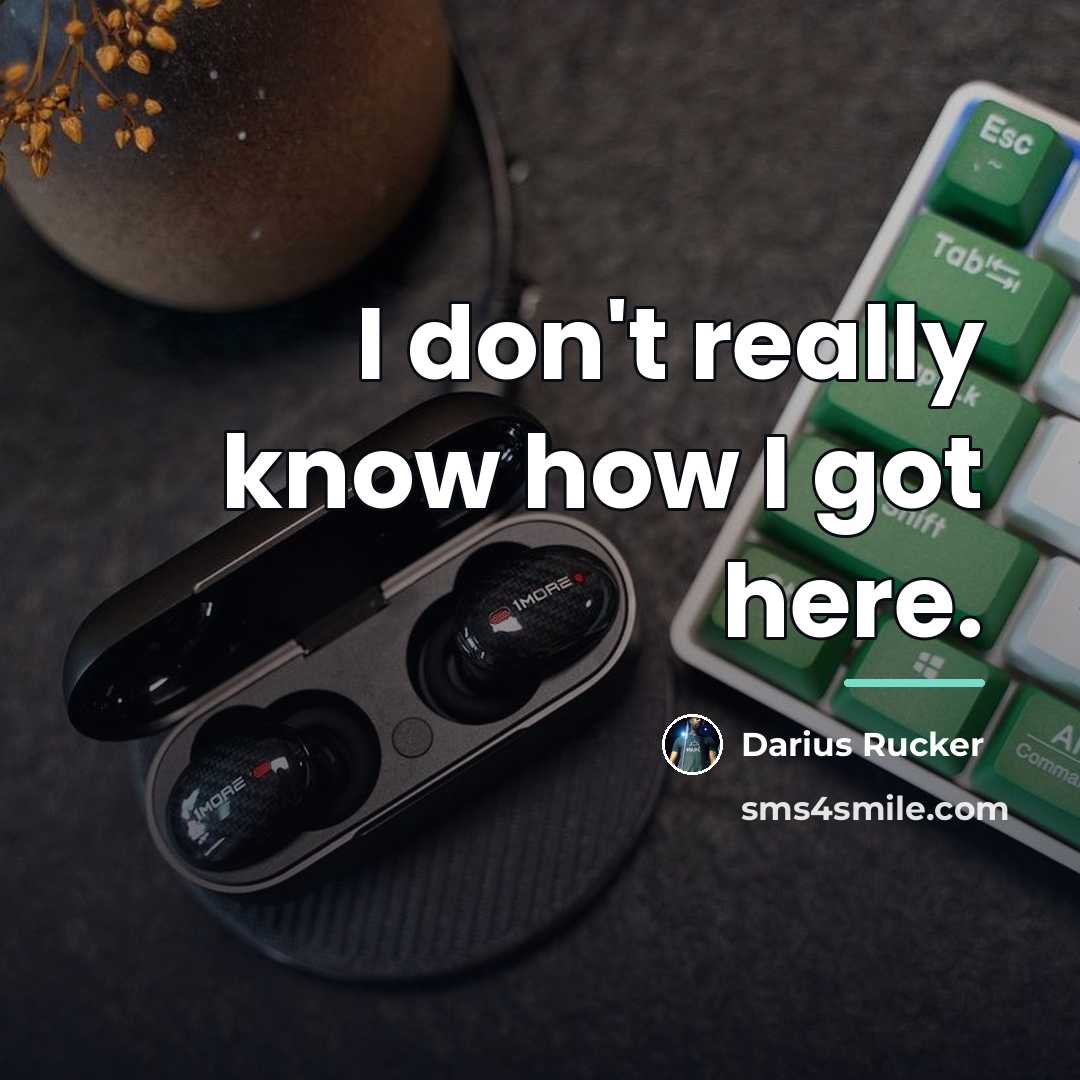 “I don't really know how I got here.…” quote by Darius Rucker