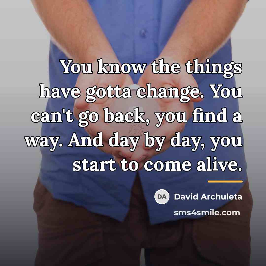 “You know the things have gotta change. You can't go…” quote by David Archuleta