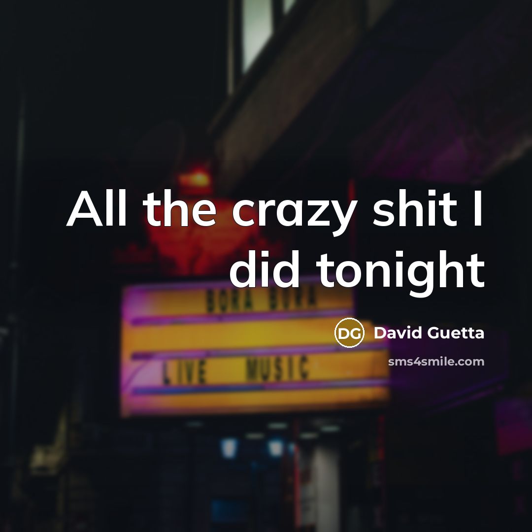 “All the crazy shit I did tonight…” quote by David Guetta