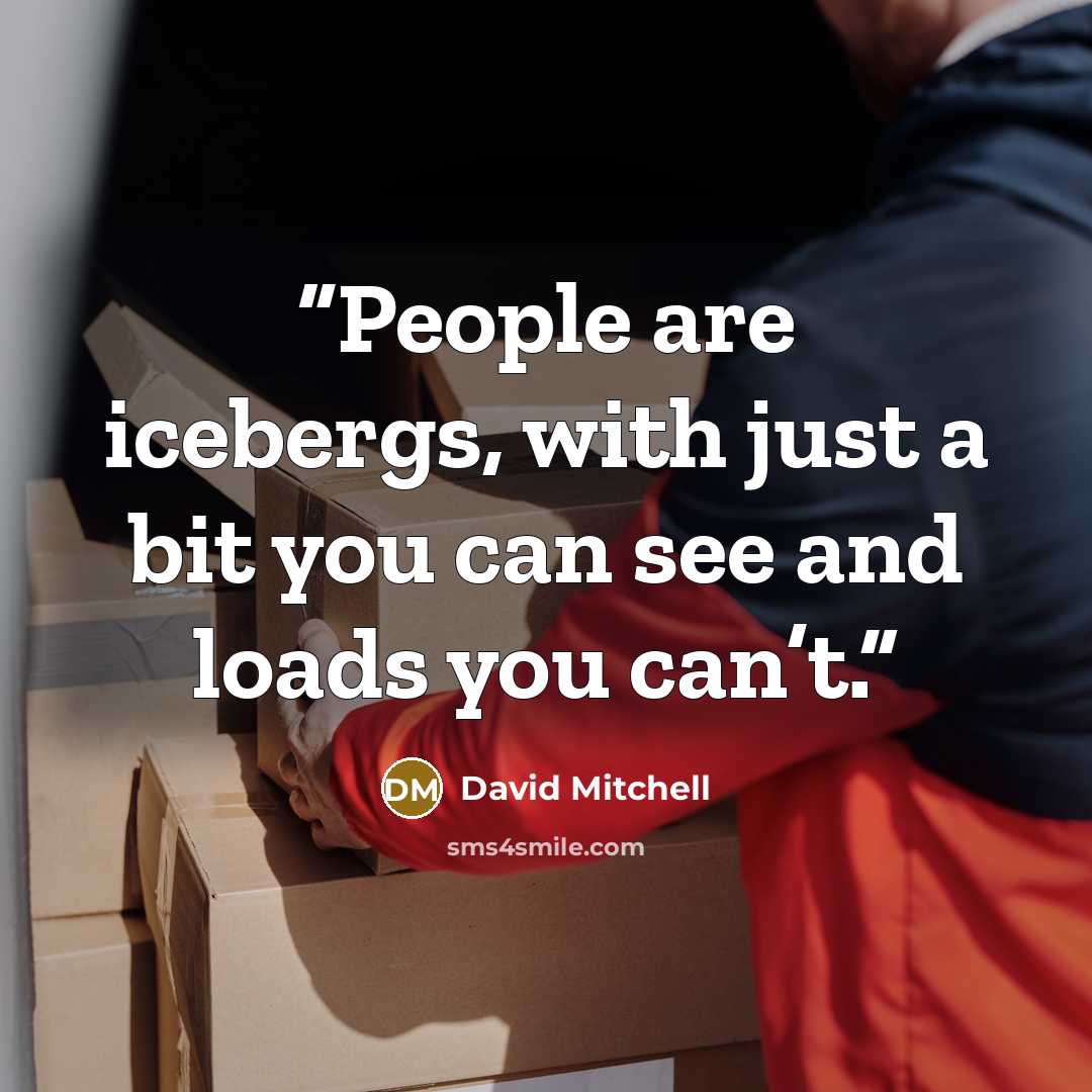 “People are icebergs, with just a bit you can see and loads you can’t.” quote by David Mitchell