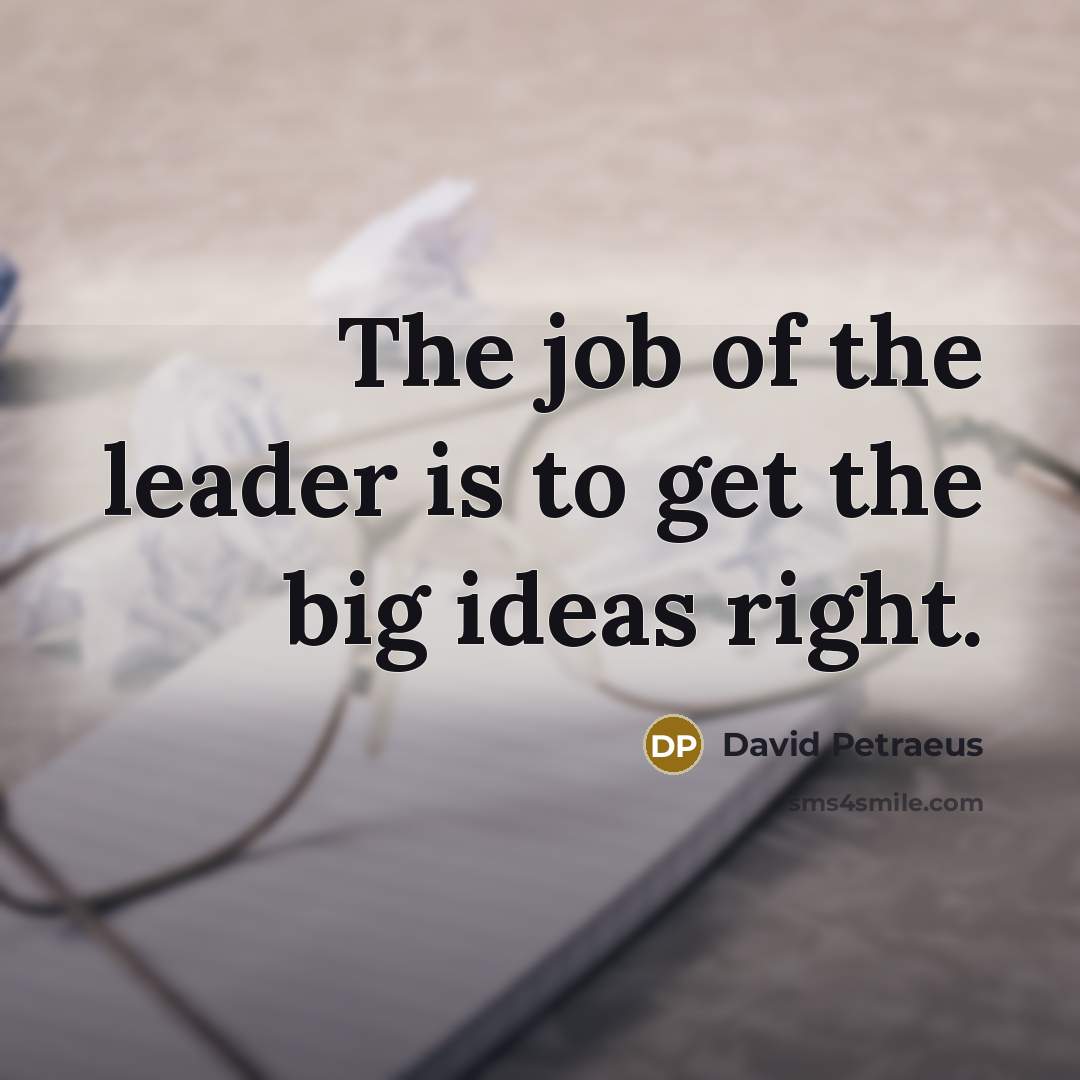 “The job of the leader is to get the big…” quote by David Petraeus