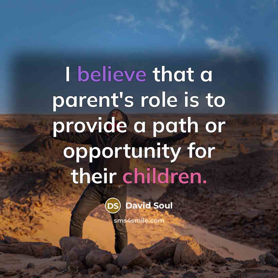 “I believe that a parent's role is to provide a…” quote by David Soul