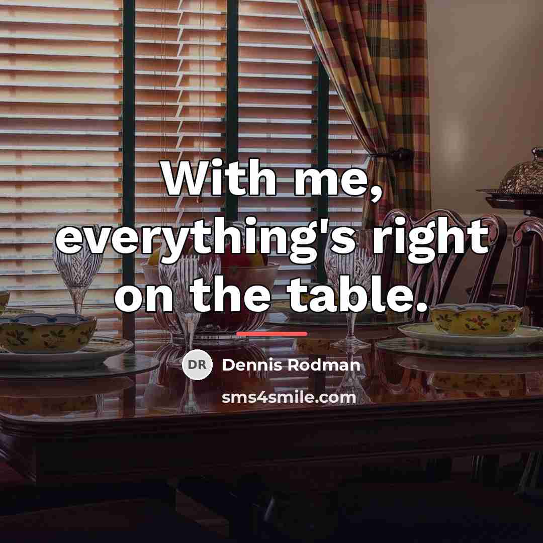 “With me, everything's right on the table.…” quote by Dennis Rodman