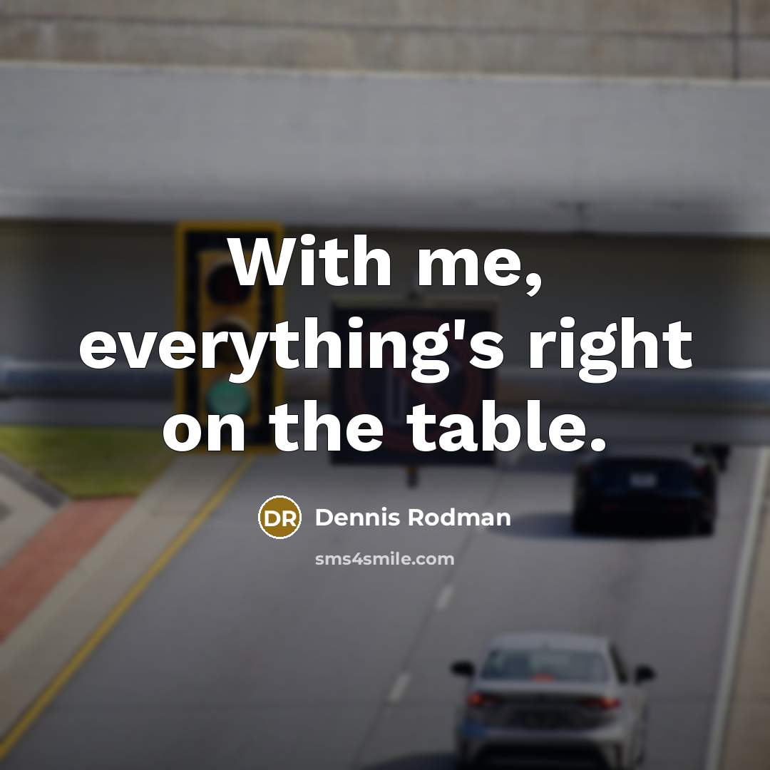 “With me, everything's right on the table.” quote by Dennis Rodman