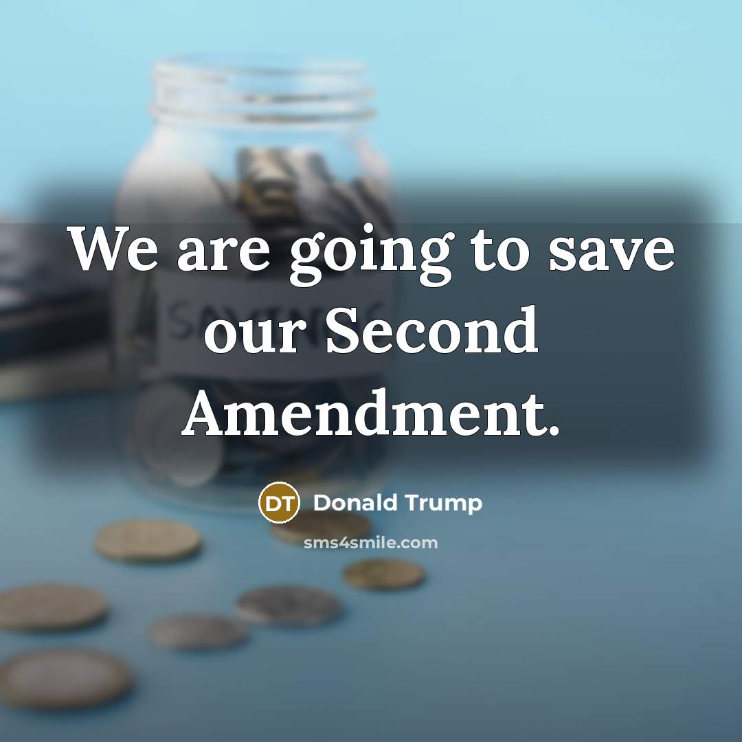 “We are going to save our Second Amendment.” quote by Donald Trump