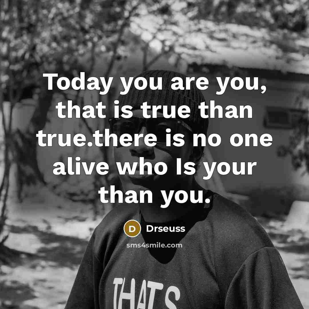 “Today you are you, that is true than true.there is…” quote by Drseuss