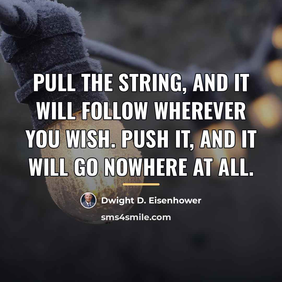 “Pull the string, and it will follow wherever you wish.…” quote by Dwight D. Eisenhower