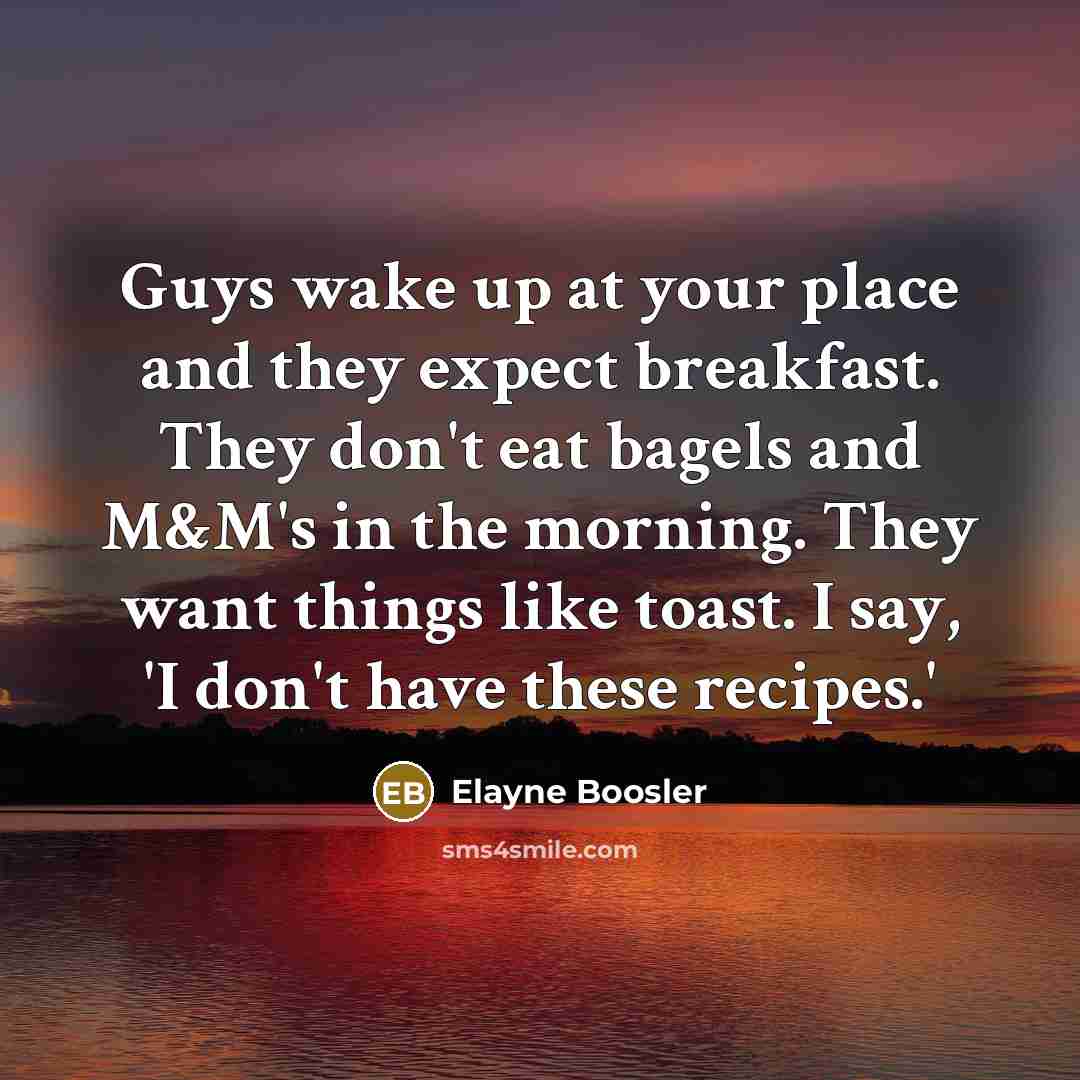 “Guys wake up at your place and they expect breakfast.…” quote by Elayne Boosler