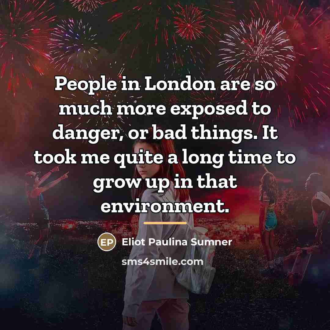“People in London are so much more exposed to danger,…” quote by Eliot Paulina Sumner