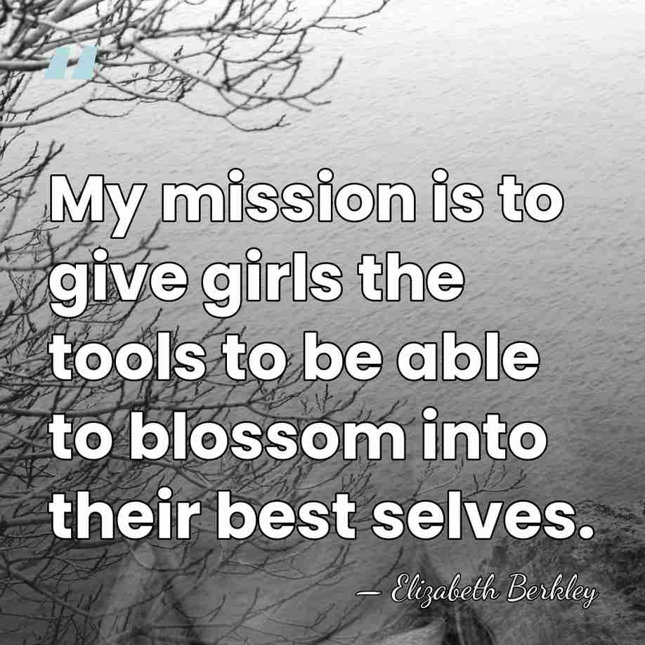 My mission is to give girls the tools to be able to&hellip; - Elizabeth Berkley