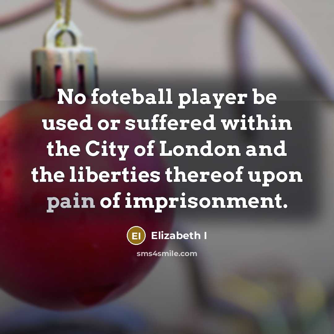 “No foteball player be used or suffered within the City…” quote by Elizabeth I