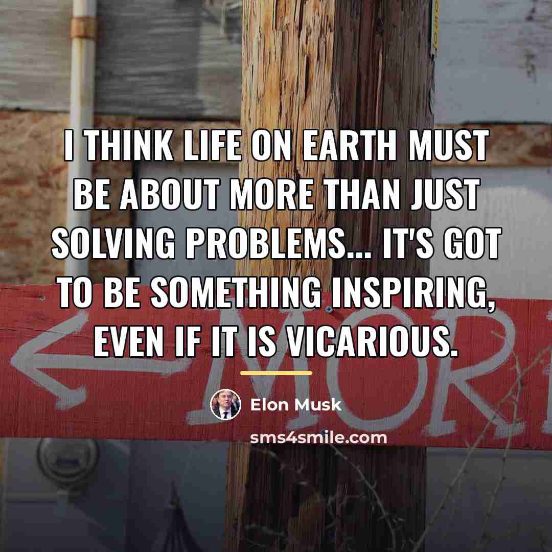 “I think life on Earth must be about more than…” quote by Elon Musk