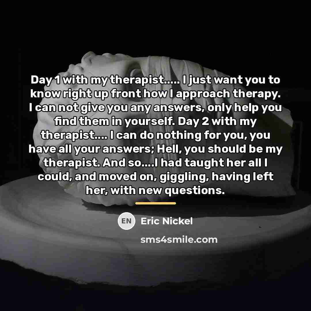 “Day 1 with my therapist..... I just want you to…” quote by Eric Nickel