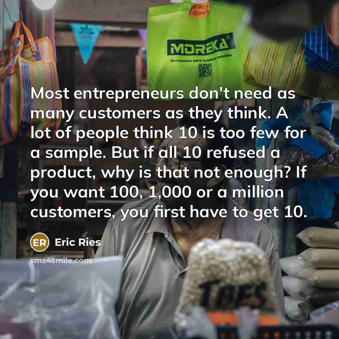 “Most entrepreneurs don't need as many customers as they think.…” quote by Eric Ries