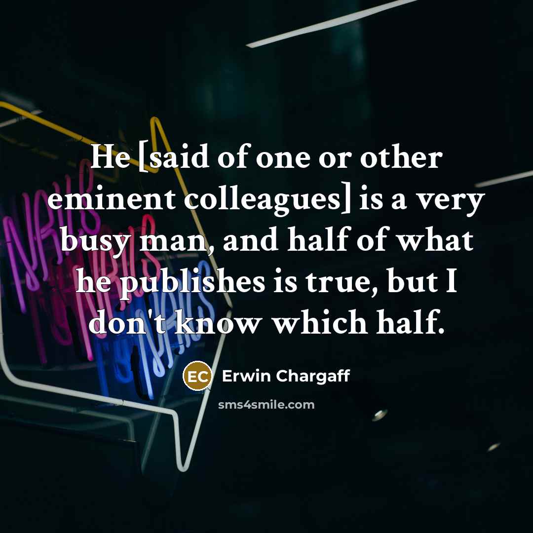 “He [said of one or other eminent colleagues] is a…” quote by Erwin Chargaff