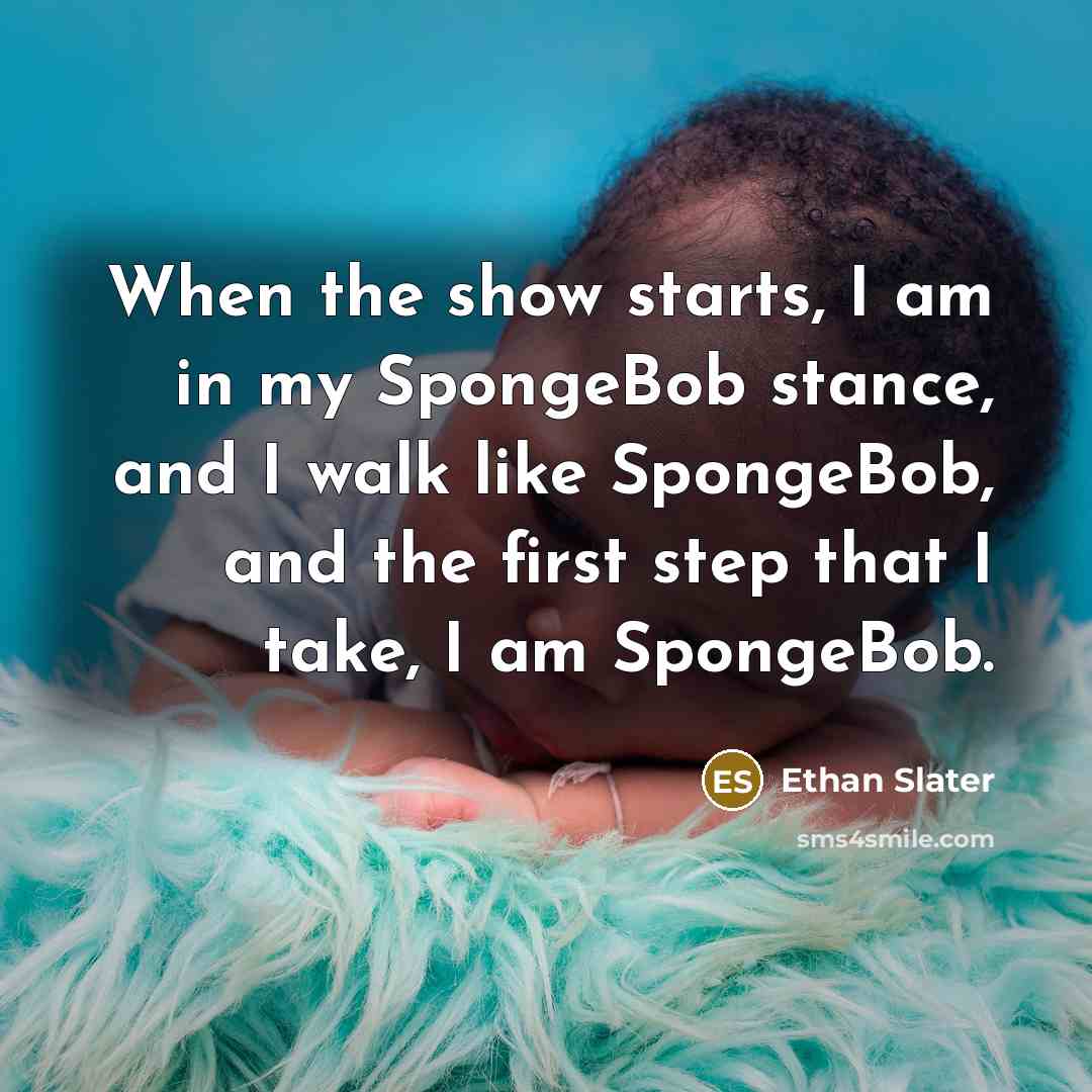 “When the show starts, I am in my SpongeBob stance,…” quote by Ethan Slater