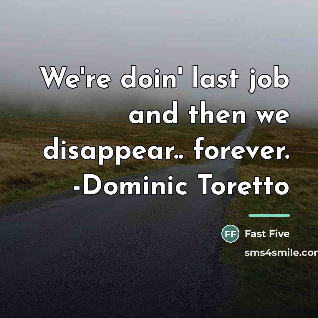 “We're doin' last job and then we disappear.. forever. -Dominic…” quote by Fast Five
