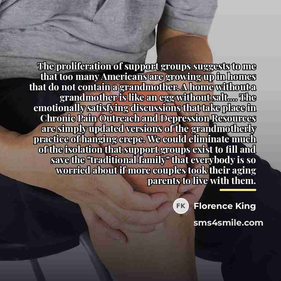 “The proliferation of support groups suggests to me that too…” quote by Florence King