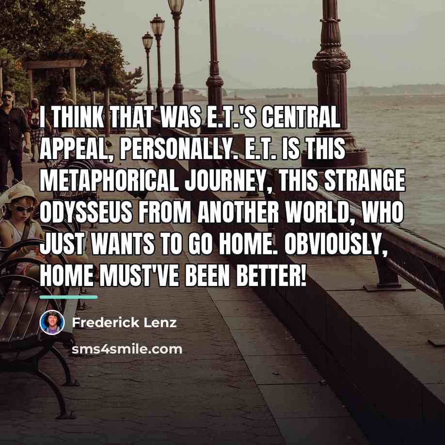 “I think that was E.T.'s central appeal, personally. E.T. is…” quote by Frederick Lenz