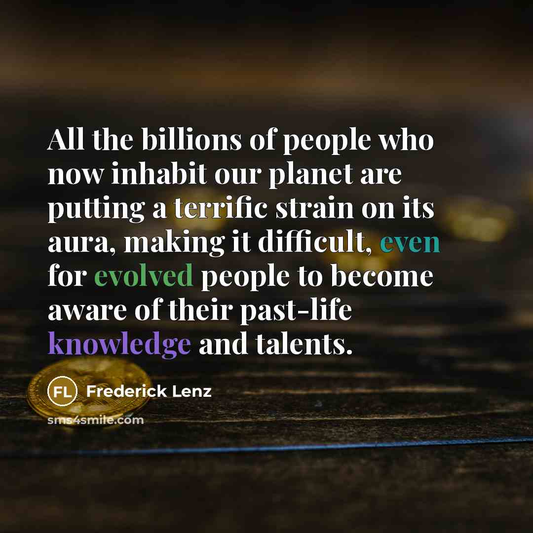 “All the billions of people who now inhabit our planet…” quote by Frederick Lenz