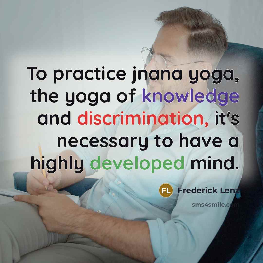 “To practice jnana yoga, the yoga of knowledge and discrimination,…” quote by Frederick Lenz