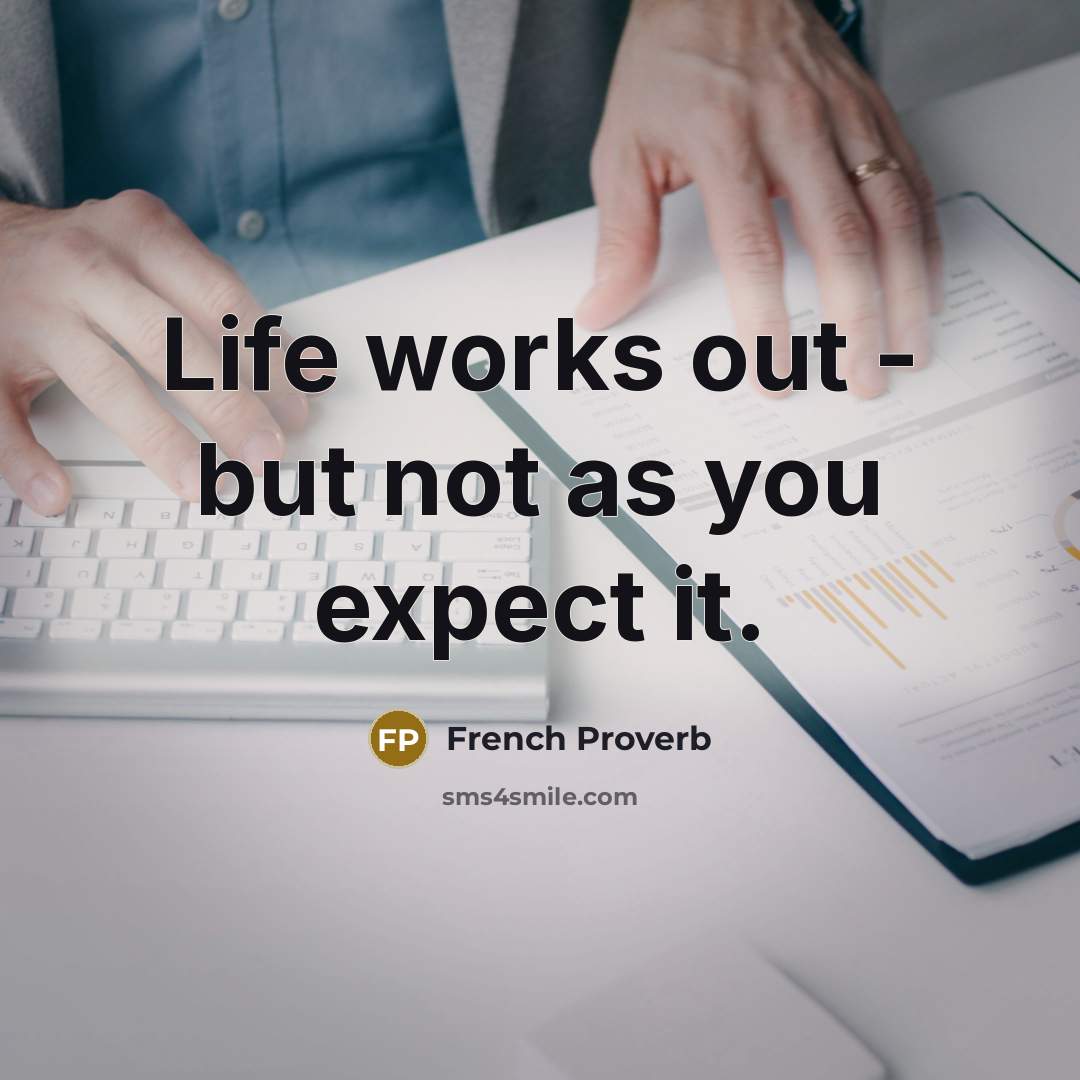 “Life works out - but not as you expect it.…” quote by French Proverb