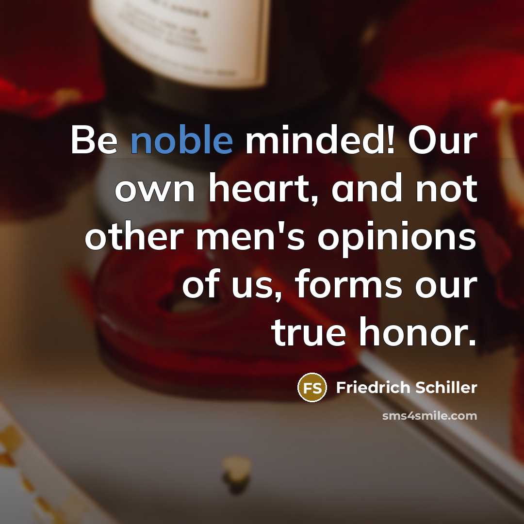 “Be noble minded! Our own heart, and not other men's…” quote by Friedrich Schiller