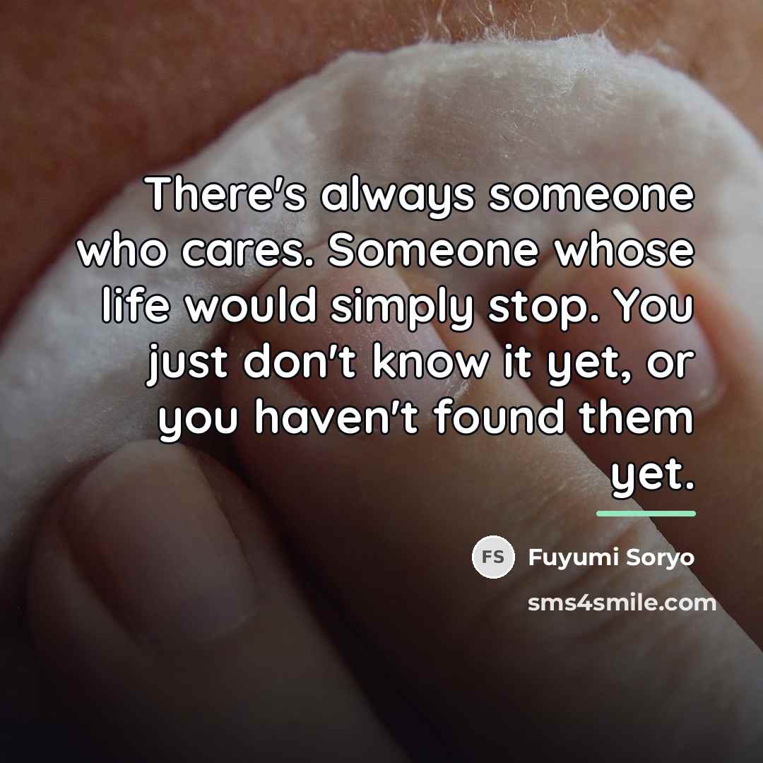 “There's always someone who cares. Someone whose life would simply…” quote by Fuyumi Soryo