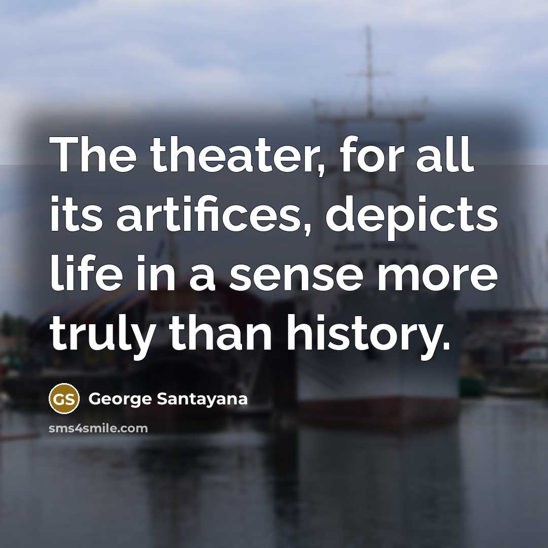 “The theater, for all its artifices, depicts life in a…” quote by George Santayana