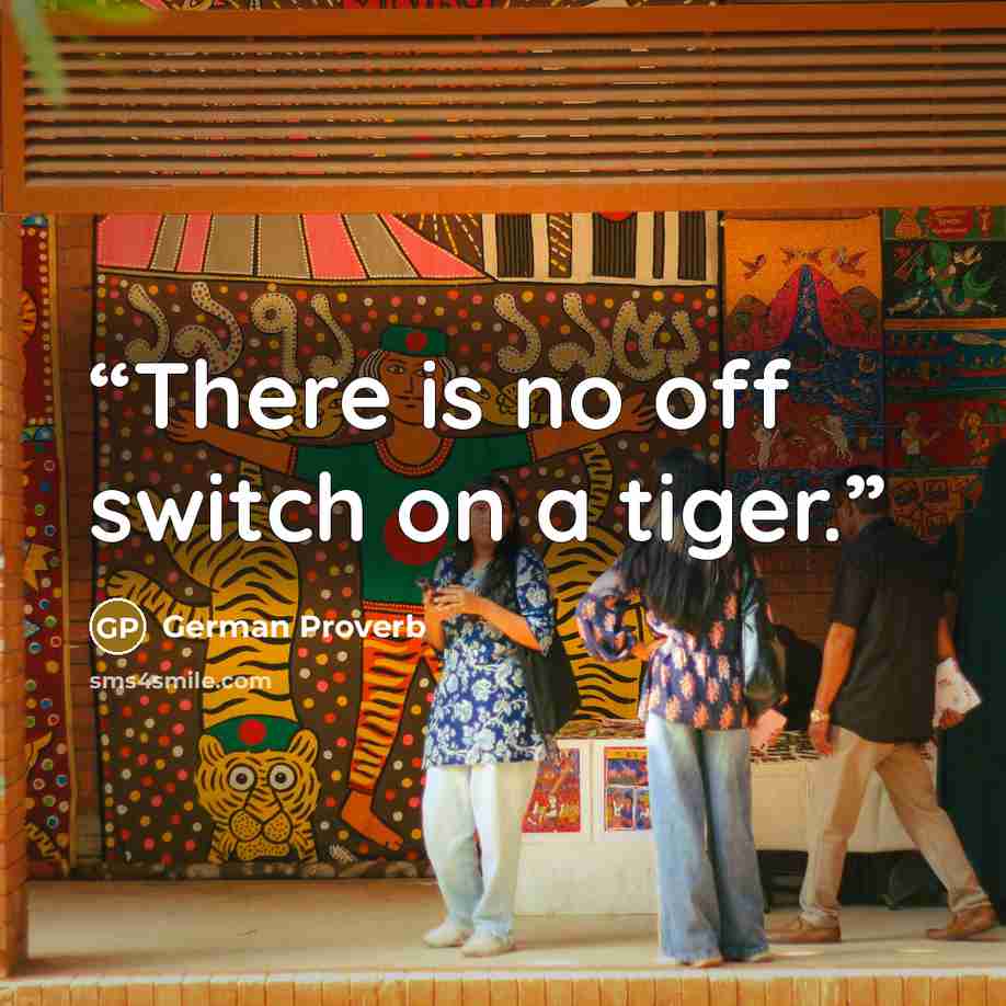 “There is no off switch on a tiger.” quote by German Proverb