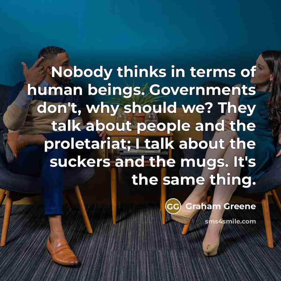 “Nobody thinks in terms of human beings. Governments don't, why…” quote by Graham Greene